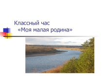 Классный час Моя малая родина