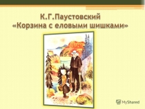 Презентация по литературному чтению К.Паустовский Корзина с еловыми шишками