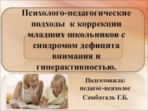 Презентация по психологии Психолого-педагогические подходы к коррекции младших школьников с синдромом дефицита внимания и гиперактивностью