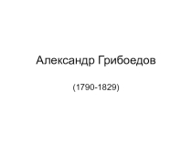 Презентация к уроку литературы Жизненный путь Александра Грибоедова. История создания комедии Горе от ума