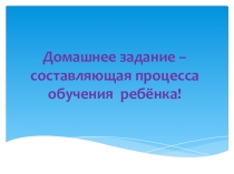 Родительское собрание Роль домашнего задания в образовательном процессе