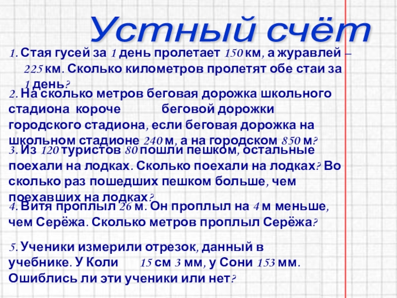 Презентация на тему Устный счёт1. Стая гусей за 1 день пролетает Устный счёт1. Стая гусей за 1 день пролетает 150 км, а журавлей – 225 км. Сколько километров