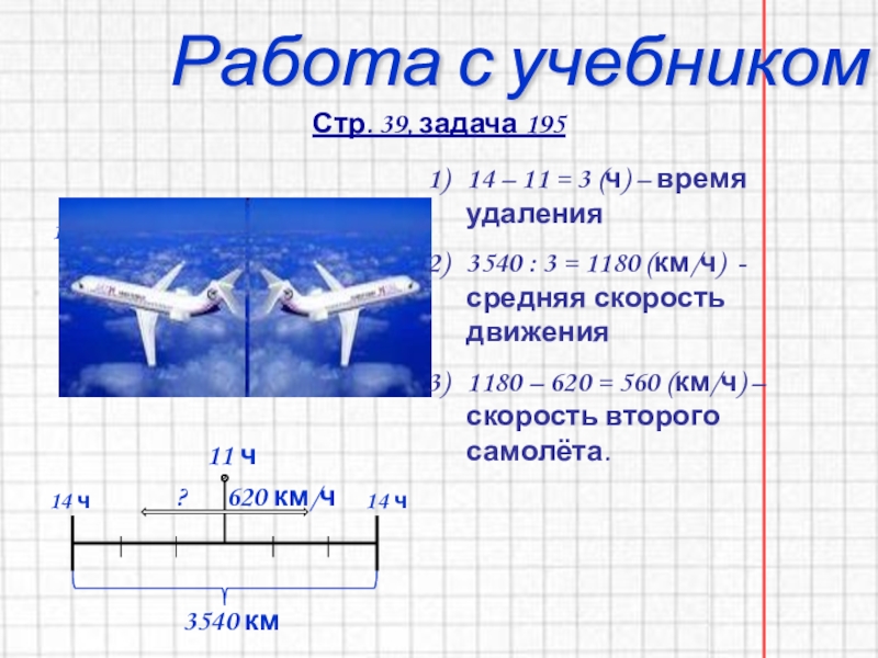 Презентация по математике 4 класс.Решение задач Работа с учебникомСтр. 39, задача 1953540 км? 620 км/ч11 ч14 Работа с учебникомСтр. 39, задача 1953540 км? 620 км/ч11 ч14 ч