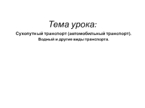 Презентация по географии на тему Сухопутный транспорт. Водный и другие виды транспорта (9класс)