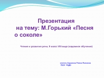 Презентация по чтению и развитию речи на тему: М. Горький  Песня о соколе, 9 класс , VIII вида