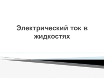 Презентация по физике по теме: Электрический ток в жидкостях