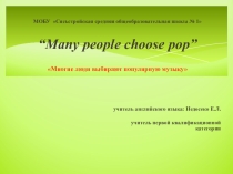 Урок английского языка “Many people choose pop” Многие люди выбирают популярную музыку