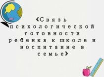 Презентация Связь психологической готовности ребенка к школе и воспитания в семье