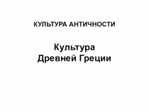 Презентация по истории мировой культуры на тему Культура Древней Греции