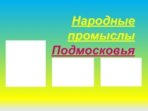 Презентация Народные промыслы Подмосковья
