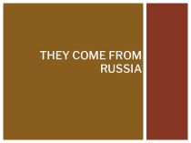 Презентация по английскому языку  They come from Russia