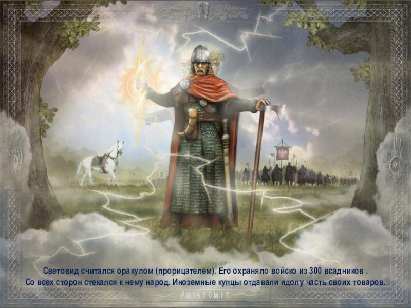 Презентация Боги славян - Дажьбог и Световид Световид считался оракулом (прорицателем). Его охраняло войско из 300 всадников .Со Световид считался оракулом (прорицателем). Его охраняло войско из 300 всадников .Со всех сторон стекался к нему народ.