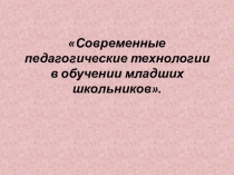 Современные педагогические технологии в обучении младших школьников.