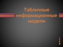 Урок:Знакомство с табличными моделями, типами таблиц (Презентация:Табличные модели)