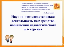 Презентация к педсоветуНаучно- исследовательская деятельность педагогов как средство повышения педагогиче-ского мастерства