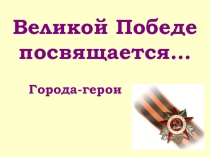 Презентация на внеурочную деятельность Города-герои ВОВ