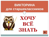 Презентация Викторина для старшеклассников Хочу всё знать!