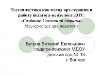 Презентация Тестопластика как метод арт-терапии в работе педагога-психолога ДОУ: Создание Сказочной Страны