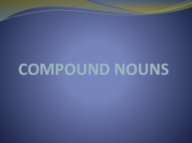 Презентация по английскому языку на тему Compound nouns