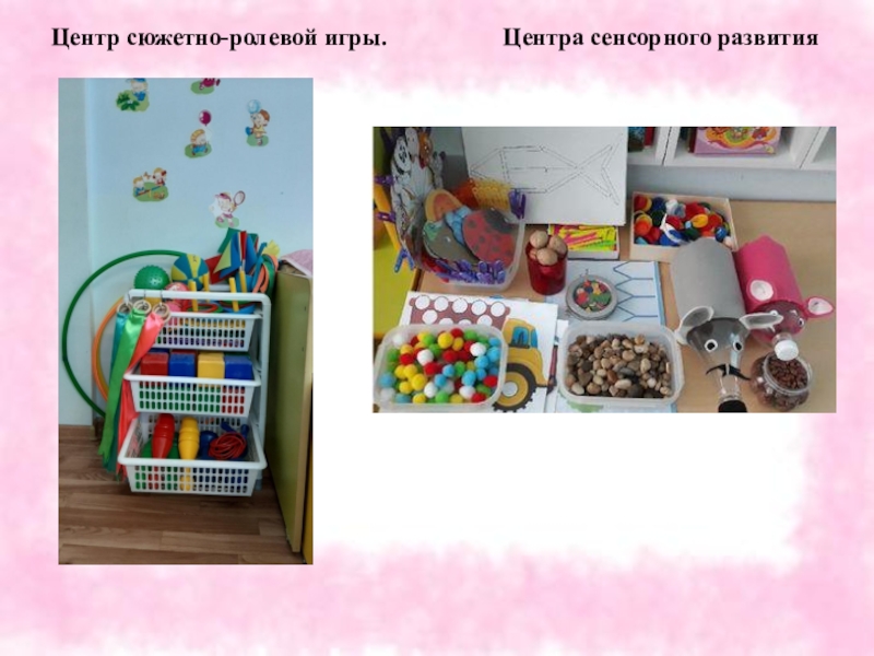 Предметно –пространственная среда в моей группе. Центр сюжетно-ролевой игры. Центра сенсорного развития Центр сюжетно-ролевой игры. Центра сенсорного развития