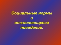 Презентация Социальные нормы и отклоняющееся поведение