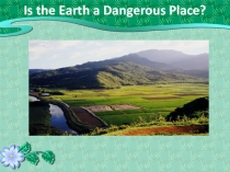 Презентация по английскому языку Is the Earth a Dangerous Place?