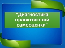 Презентация Диагностика нравственной самооценки