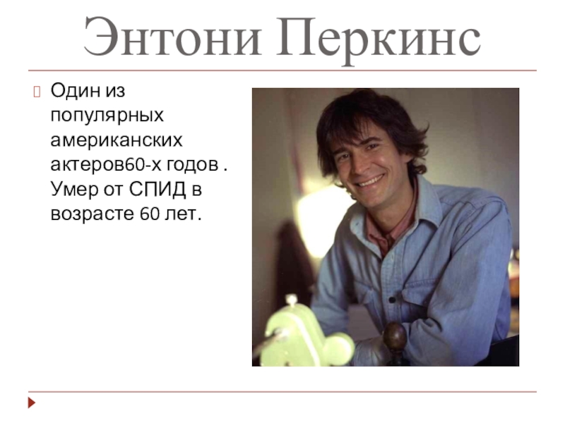 Презентация к мероприятию Мы выбираем будущее без СПИД Энтони ПеркинсОдин из популярных американских актеров60-х годов . Умер от СПИД в возрасте 60 лет. Энтони ПеркинсОдин из популярных американских актеров60-х годов . Умер от СПИД в возрасте 60 лет.