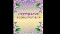 Презентация Портфолио воспитателя Хворост С.С.