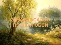 Презентация Эдуард АсадовПеснь о любви