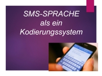 Презентация по немецкому языку SMS-Sprache als ein Kodierungssystem