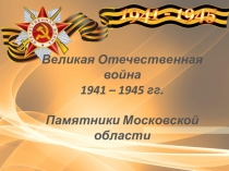 Презентация Великая Отечественная война. Памятники Подмосковья