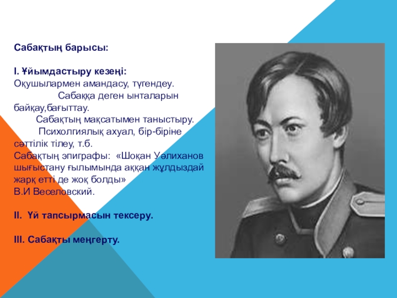 Шоқан Уәлиханов тақырыбына жоба жұмысы(10сынып) Сабақтың барысы:I. Ұйымдастыру кезеңі:Оқушылармен амандасу, түгендеу. Сабаққа деген Сабақтың барысы:I. Ұйымдастыру кезеңі:Оқушылармен амандасу, түгендеу. Сабаққа деген ынталарын байқау,бағыттау.