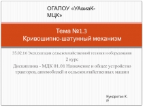 Презентация по дисциплине Назначение и общее устройство тракторов, автомобилей и сельскохозяйственных машин на тему Кривошипно-шатунный механизм