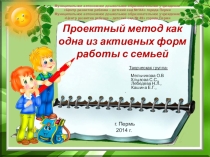 Презентация. Проектный метод как одна из активных форм работы с семьей.