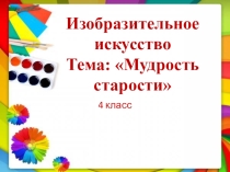 Презентация по изо Мудрость старости (дедушка)