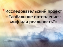 Исследовательский проект: Глобальное потепление – миф или реальность?