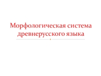 Морфологическая система древнерусского языка