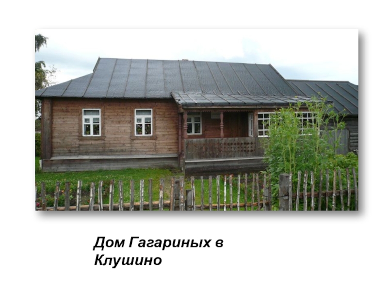 Презентация ко ДНЮ КОСМОНАВТИКИ Дом Гагариных в Клушино Дом Гагариных в Клушино