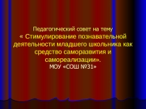 Презентация к педагогическому совету на тему  Стимулирование познавательной деятельности младшего школьника как средство саморазвития и самореализации.