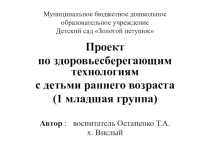 Презентация Проект по здоровьесберегающим технологиям с детьми раннего возраста (1 младшая группа)