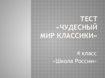 Презентация по литературному чтению на тему Чудесный мир классики. Тест. 4 класс Школа России ФГОС