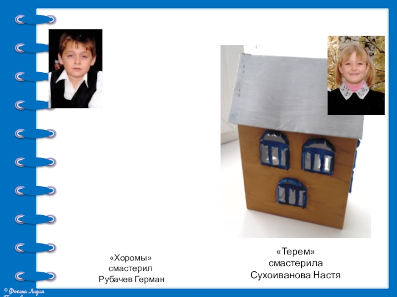 Презентация проекта Жилища на Руси «Хоромы» смастерил Рубачев Герман«Терем» смастерила Сухоиванова Настя «Хоромы» смастерил Рубачев Герман«Терем» смастерила Сухоиванова Настя