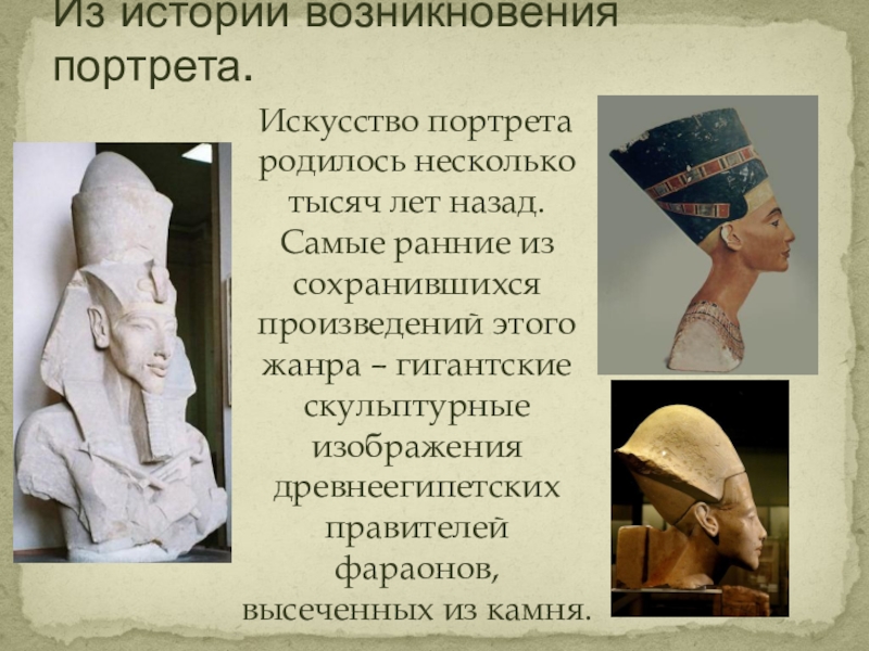 Презентация по изобразительному искусству на тему Образ человека- главная тема искусства (6 класс) Искусство портрета родилось несколько тысяч лет назад. Самые ранние из Искусство портрета родилось несколько тысяч лет назад. Самые ранние из сохранившихся произведений этого жанра –