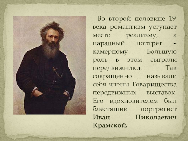 Презентация по изобразительному искусству на тему Образ человека- главная тема искусства (6 класс) Во второй половине 19 века романтизм уступает место реализму, а Во второй половине 19 века романтизм уступает место реализму, а парадный портрет – камерному. Большую
