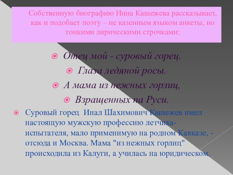 Презентация по кабардинской литературе К юбилею Инны Иналовны Кашежевой Собственную биографию Инна Кашежева рассказывает, как и подобает поэту – Собственную биографию Инна Кашежева рассказывает, как и подобает поэту – не казенным языком анкеты, но тонкими