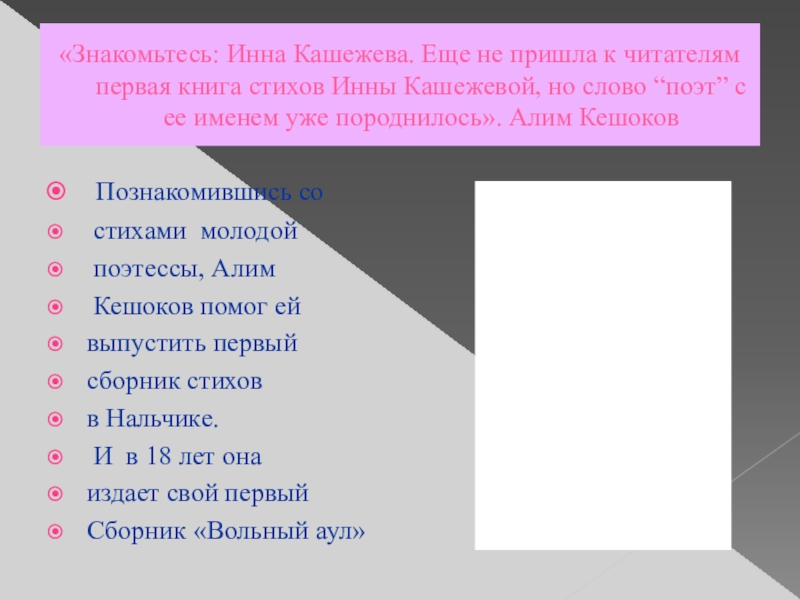 Презентация по кабардинской литературе К юбилею Инны Иналовны Кашежевой «Знакомьтесь: Инна Кашежева. Еще не пришла к читателям первая книга стихов «Знакомьтесь: Инна Кашежева. Еще не пришла к читателям первая книга стихов Инны Кашежевой, но слово “поэт” с
