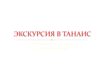 Презентация по краеведению  Экскурсия в Танаис