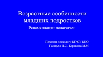 Возрастные особенности младших подростков. Рекомендации педагогам.