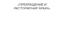 Презентация по обществоведению Прекращение и расторжение брака